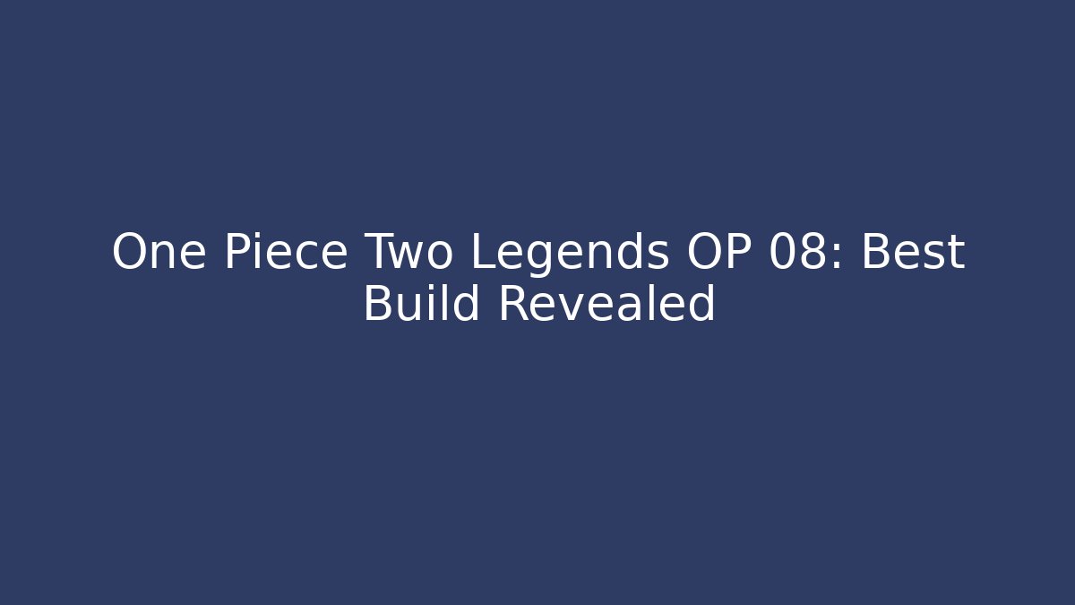 One Piece Two Legends OP 08: Best Build Revealed