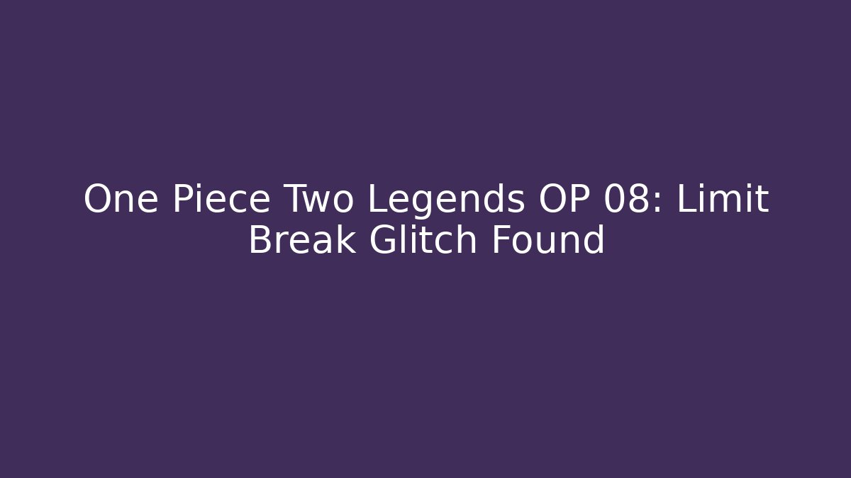 One Piece Two Legends OP 08: Limit Break Glitch Found