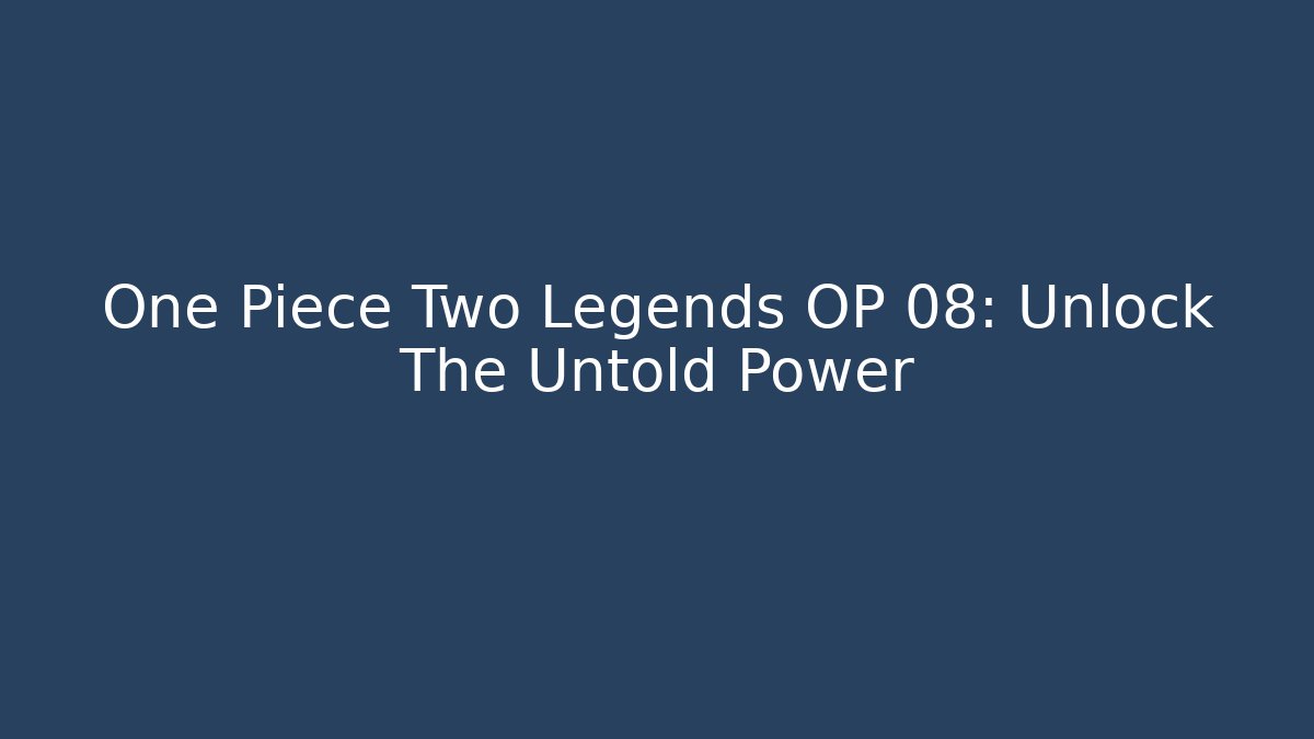 One Piece Two Legends OP 08: Unlock The Untold Power