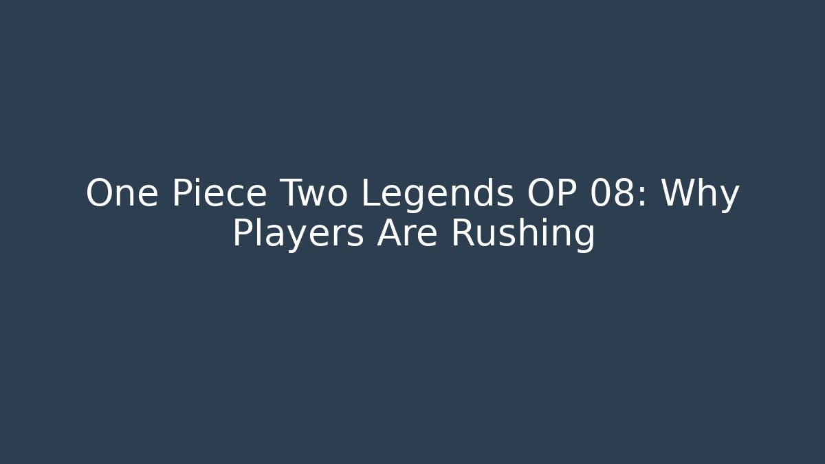 One Piece Two Legends OP 08: Why Players Are Rushing