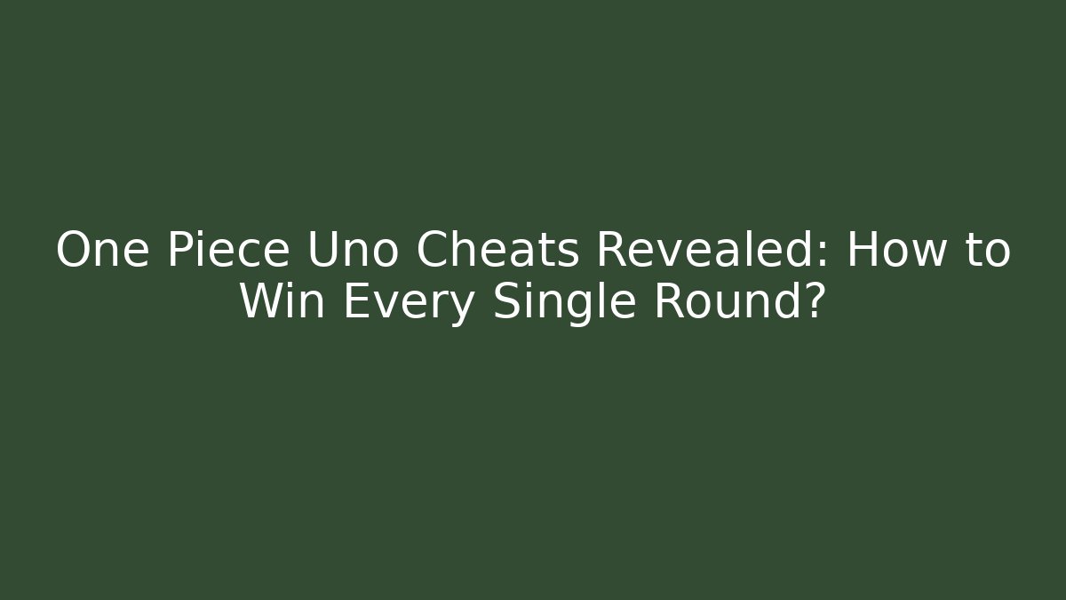 One Piece Uno Cheats Revealed: How to Win Every Single Round?