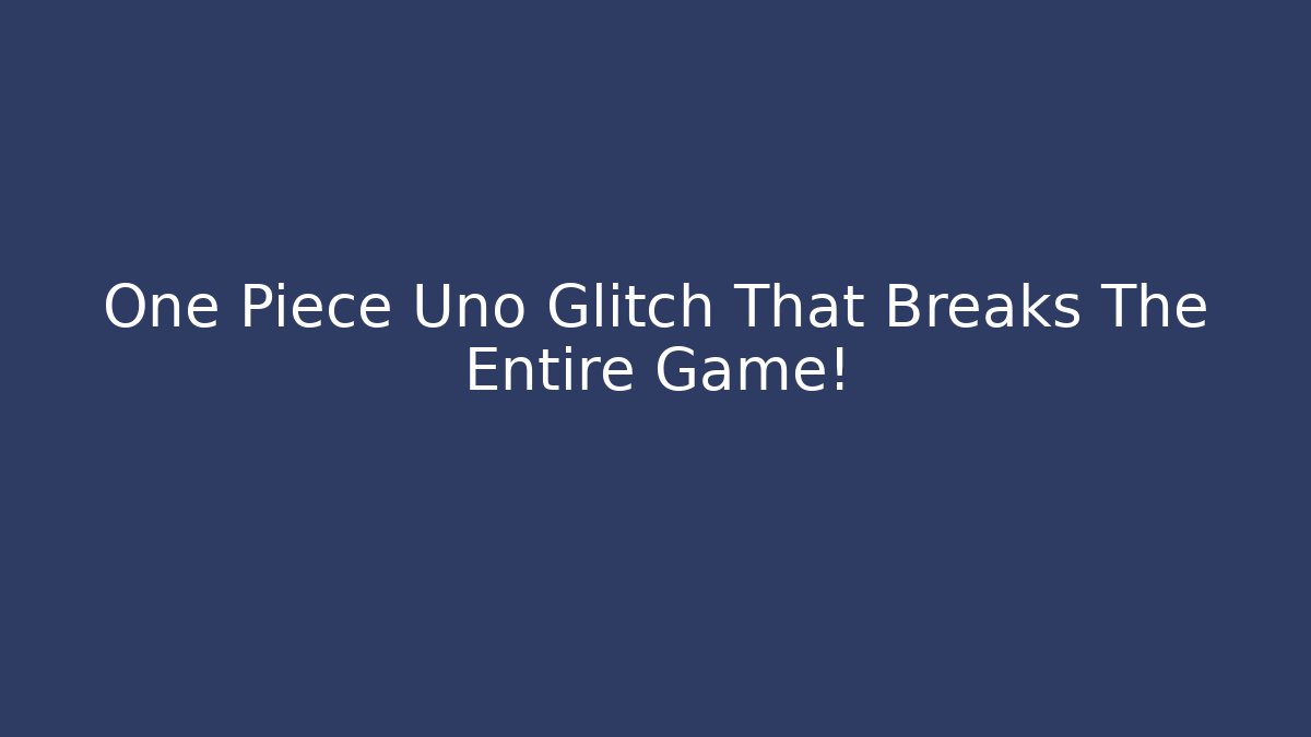 One Piece Uno Glitch That Breaks The Entire Game!