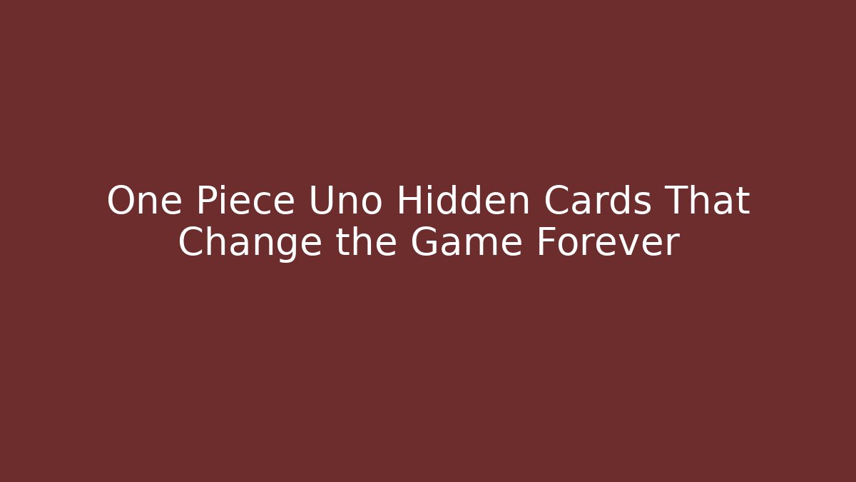 One Piece Uno Hidden Cards That Change the Game Forever
