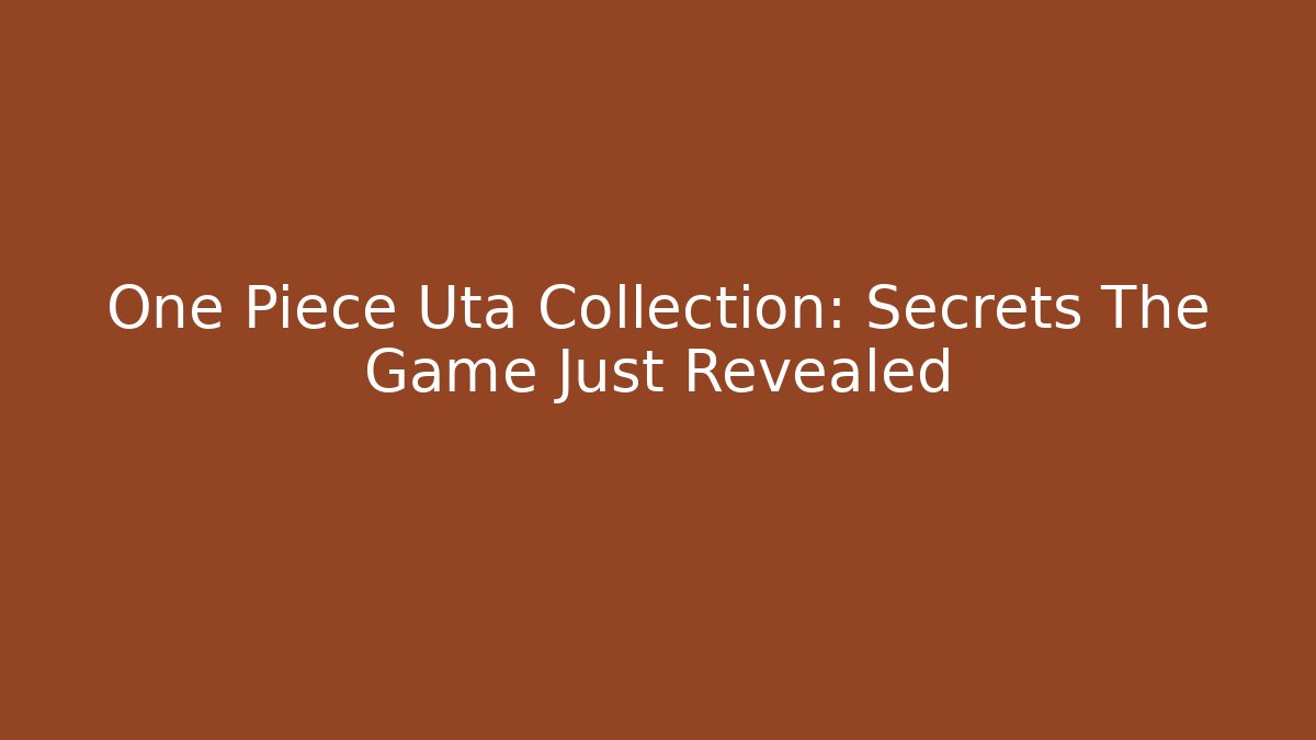 One Piece Uta Collection: Secrets The Game Just Revealed