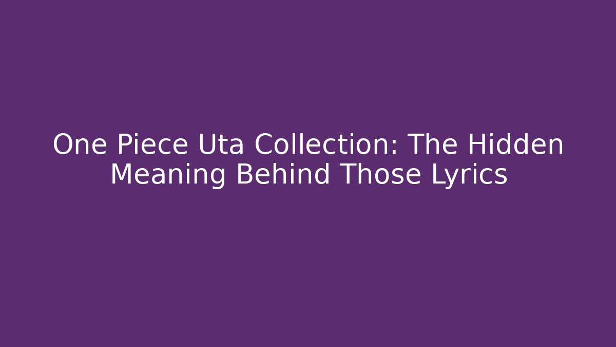 One Piece Uta Collection: The Hidden Meaning Behind Those Lyrics