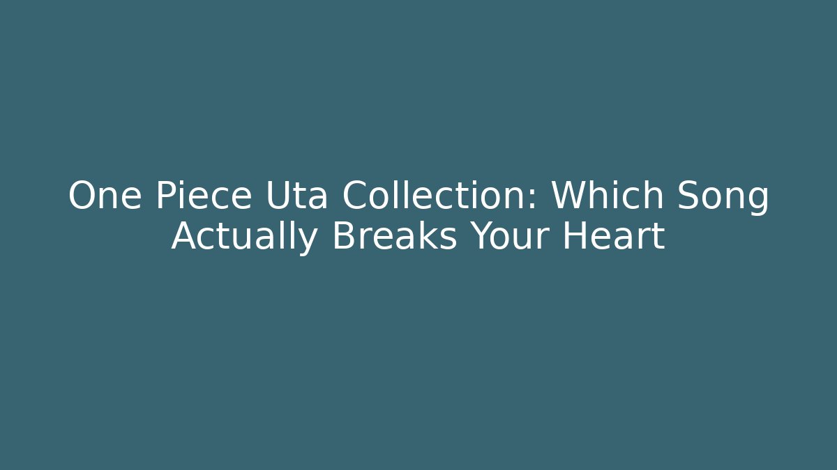 One Piece Uta Collection: Which Song Actually Breaks Your Heart