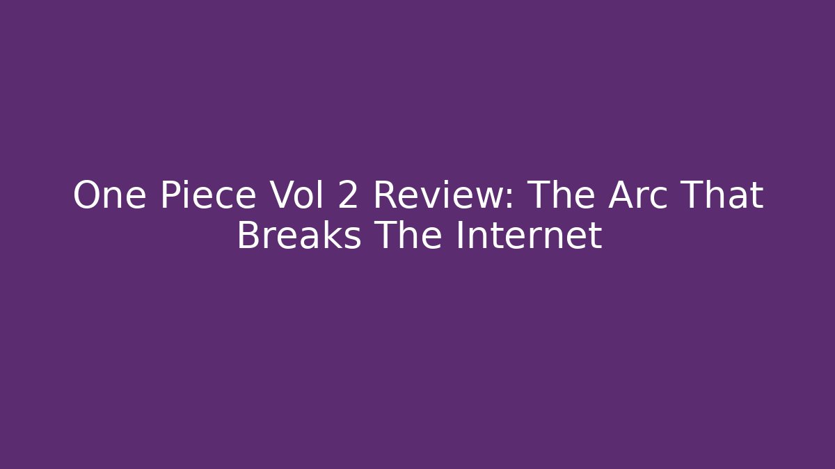 One Piece Vol 2 Review: The Arc That Breaks The Internet