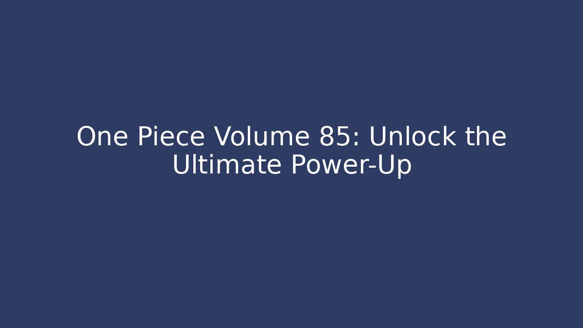 One Piece Volume 85: Unlock the Ultimate Power-Up