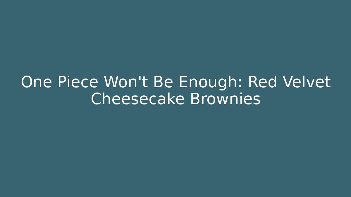 One Piece Won't Be Enough: Red Velvet Cheesecake Brownies