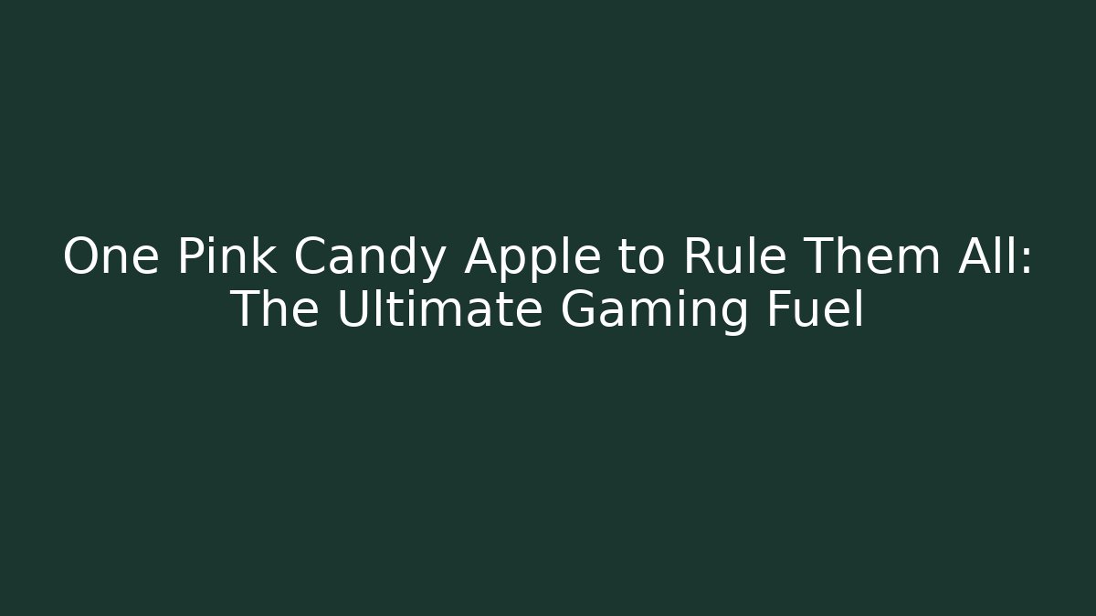 One Pink Candy Apple to Rule Them All: The Ultimate Gaming Fuel