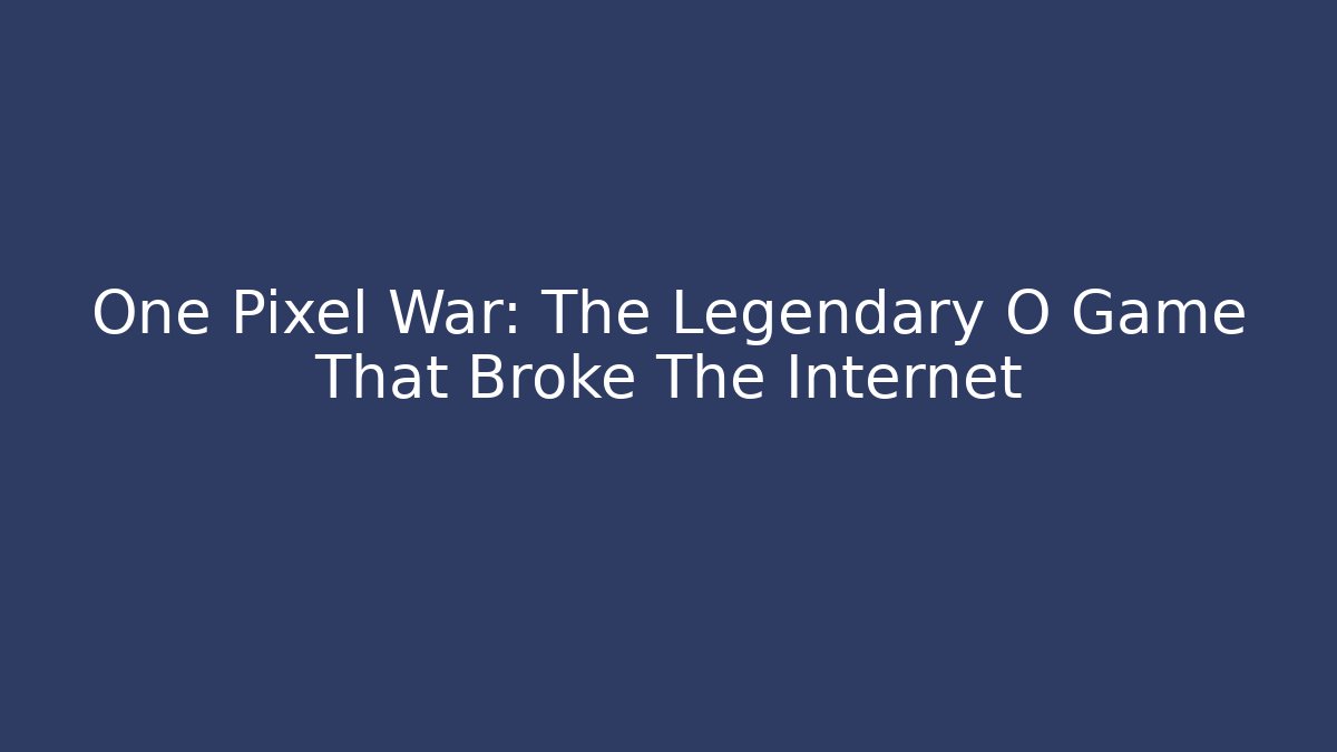 One Pixel War: The Legendary O Game That Broke The Internet