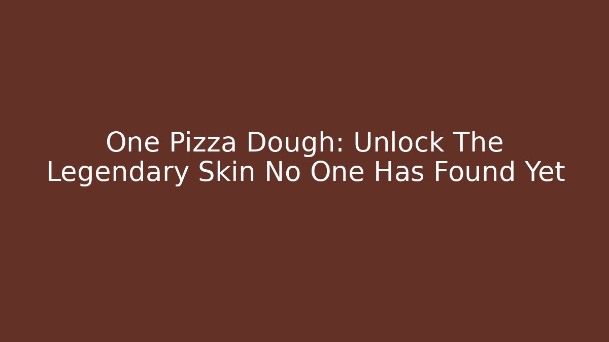 One Pizza Dough: Unlock The Legendary Skin No One Has Found Yet