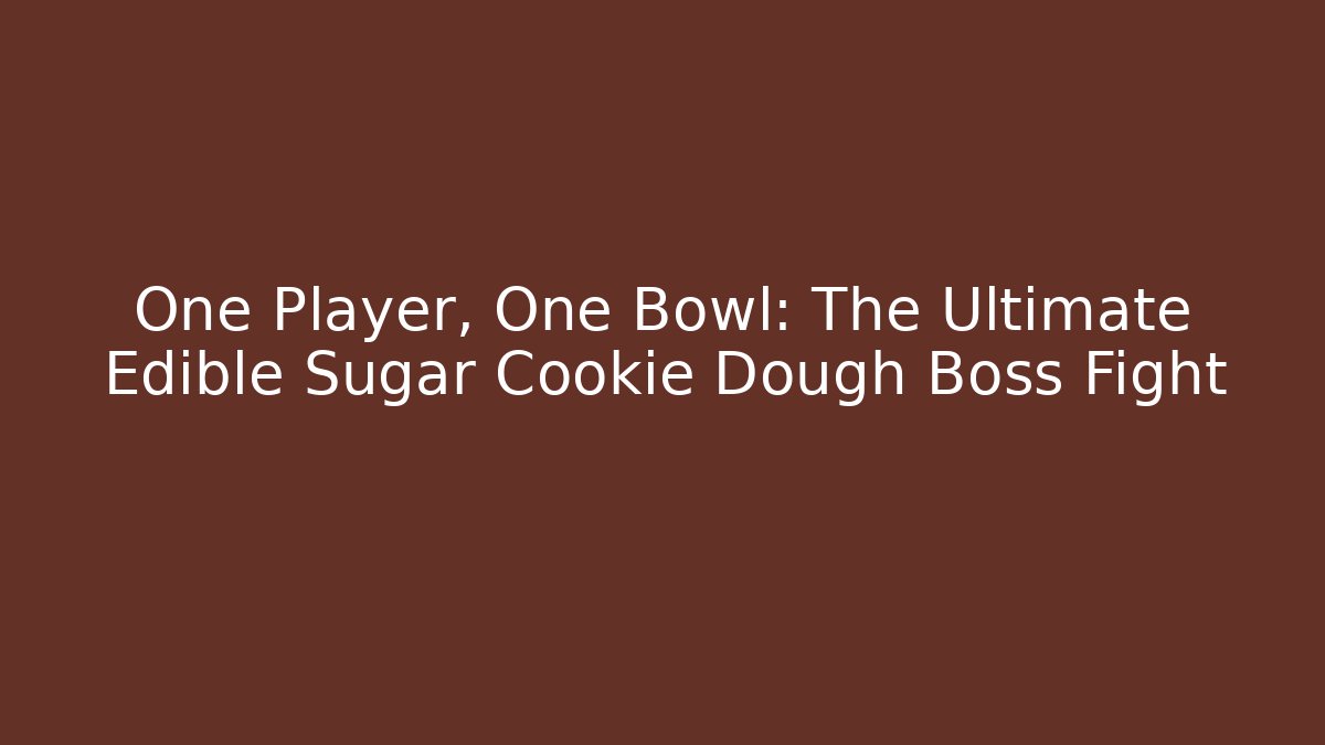One Player, One Bowl: The Ultimate Edible Sugar Cookie Dough Boss Fight