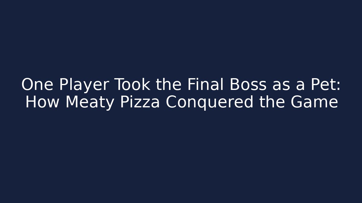 One Player Took the Final Boss as a Pet: How Meaty Pizza Conquered the Game