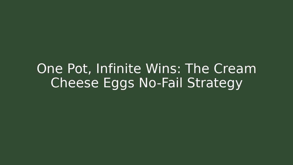 One Pot, Infinite Wins: The Cream Cheese Eggs No-Fail Strategy