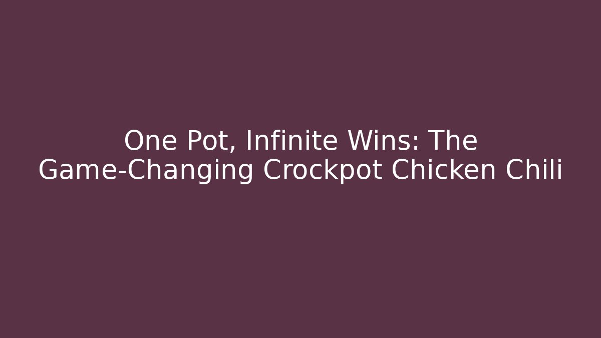 One Pot, Infinite Wins: The Game-Changing Crockpot Chicken Chili