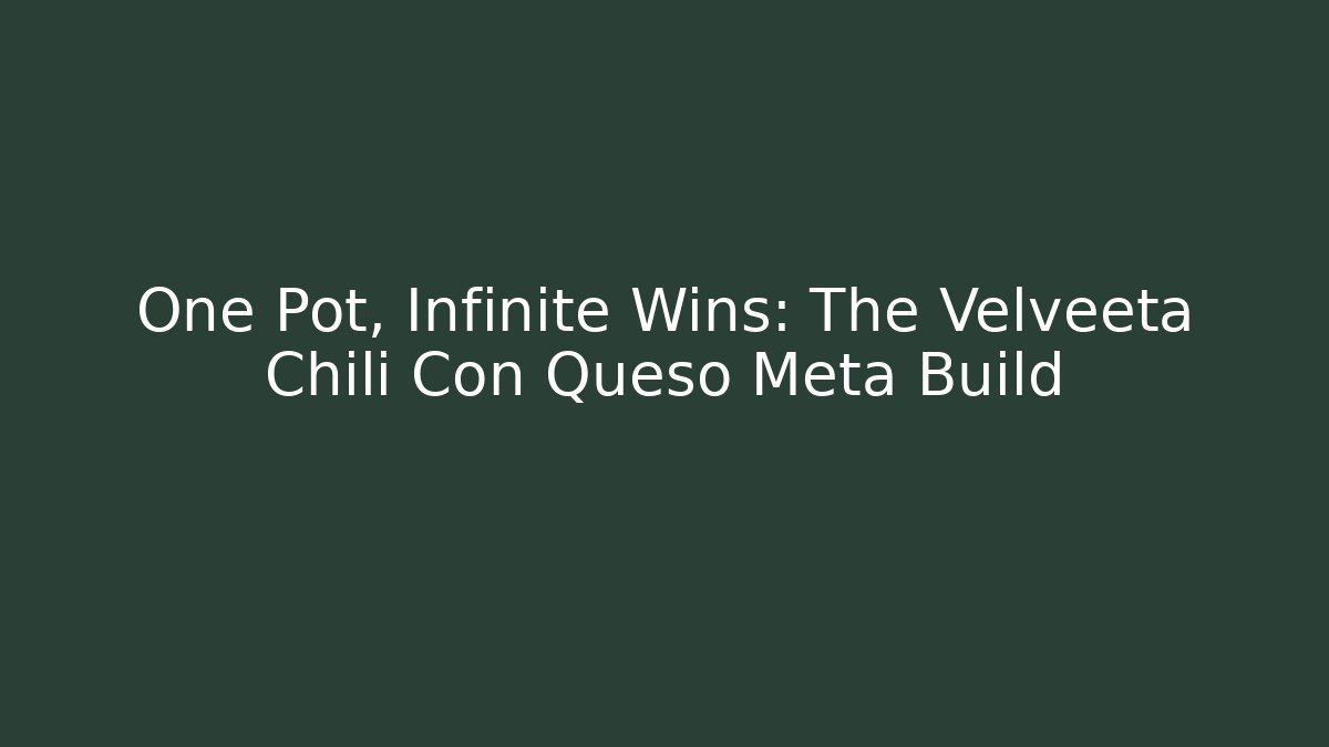 One Pot, Infinite Wins: The Velveeta Chili Con Queso Meta Build
