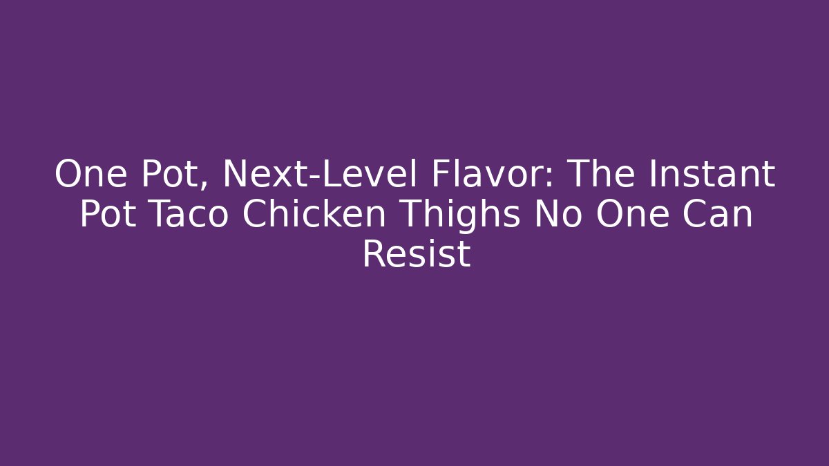 One Pot, Next-Level Flavor: The Instant Pot Taco Chicken Thighs No One Can Resist
