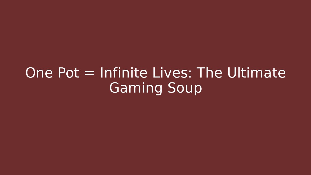 One Pot = Infinite Lives: The Ultimate Gaming Soup