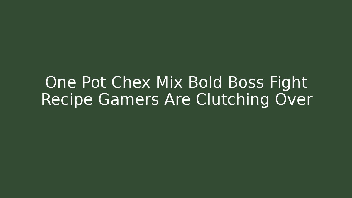 One Pot Chex Mix Bold Boss Fight Recipe Gamers Are Clutching Over