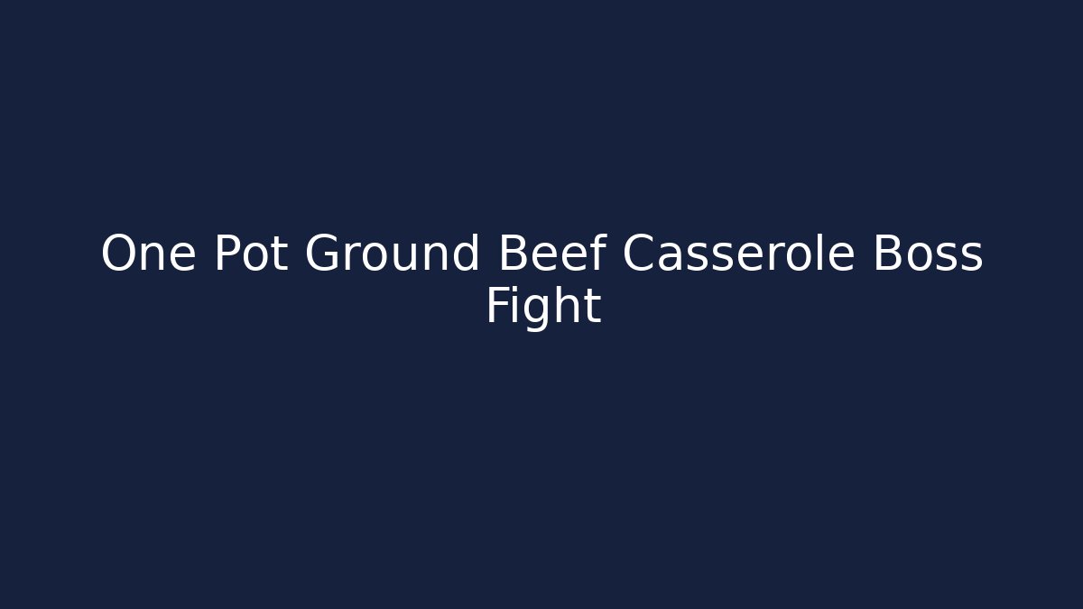 One Pot Ground Beef Casserole Boss Fight - Critter Realm