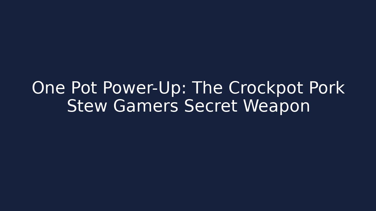 One Pot Power-Up: The Crockpot Pork Stew Gamers Secret Weapon