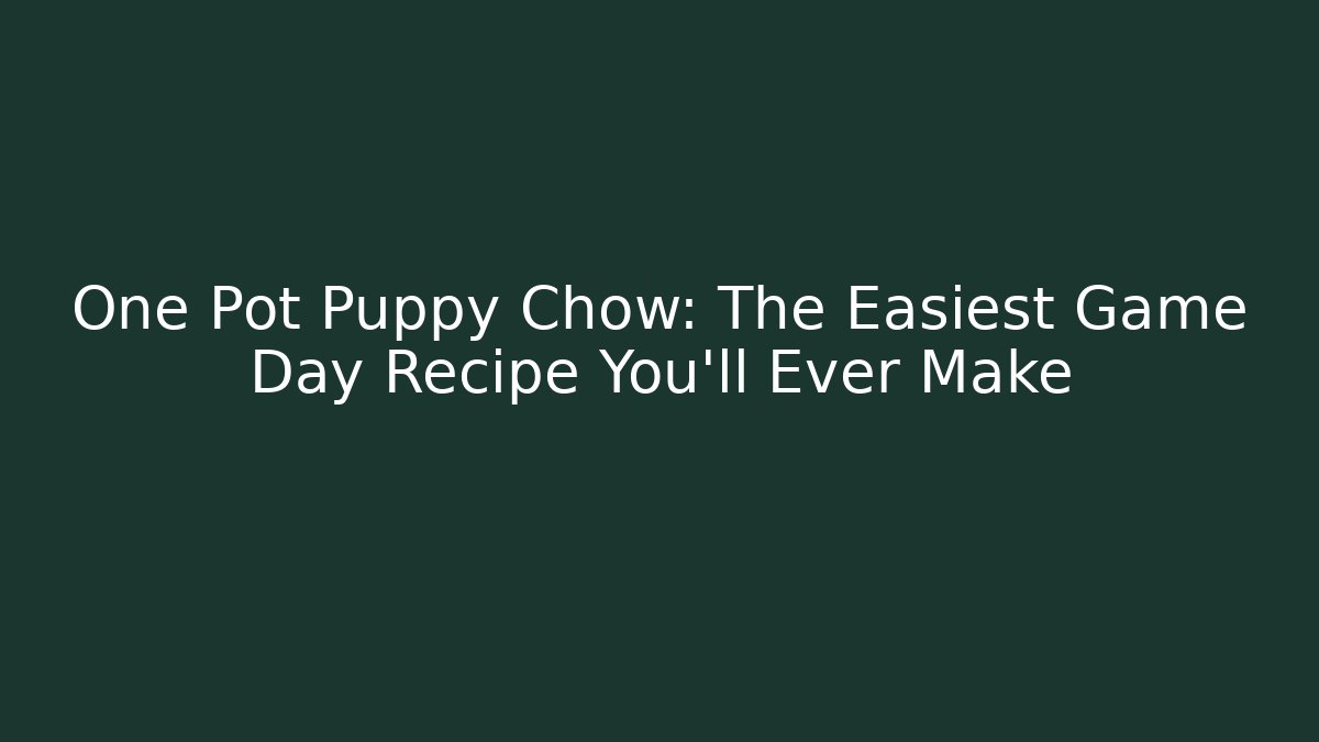 One Pot Puppy Chow: The Easiest Game Day Recipe You'll Ever Make