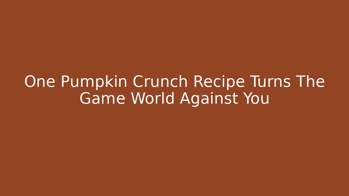 One Pumpkin Crunch Recipe Turns The Game World Against You