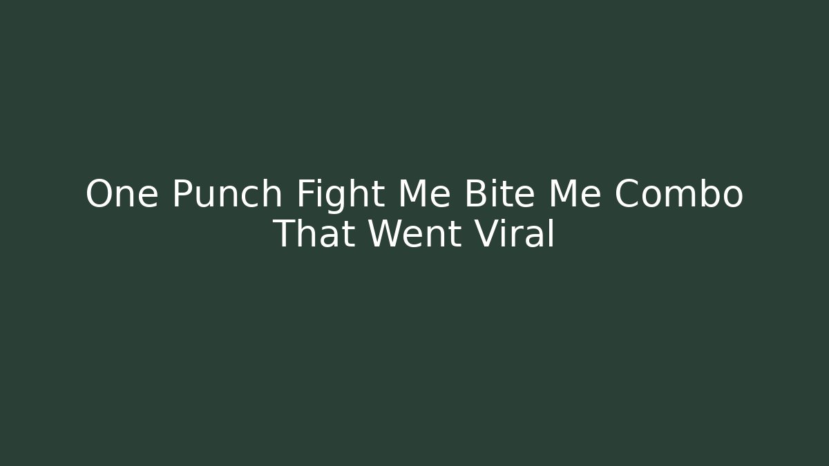 One Punch Fight Me Bite Me Combo That Went Viral