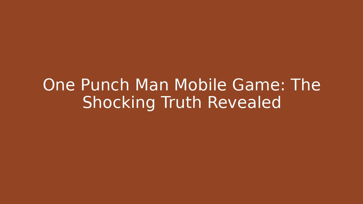 One Punch Man Mobile Game: The Shocking Truth Revealed