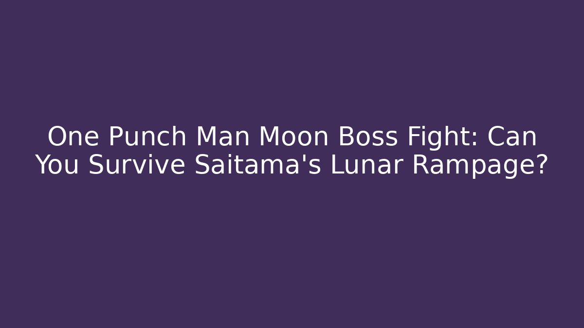 One Punch Man Moon Boss Fight: Can You Survive Saitama's Lunar Rampage?