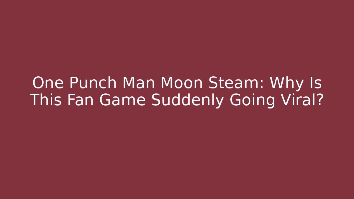 One Punch Man Moon Steam: Why Is This Fan Game Suddenly Going Viral?