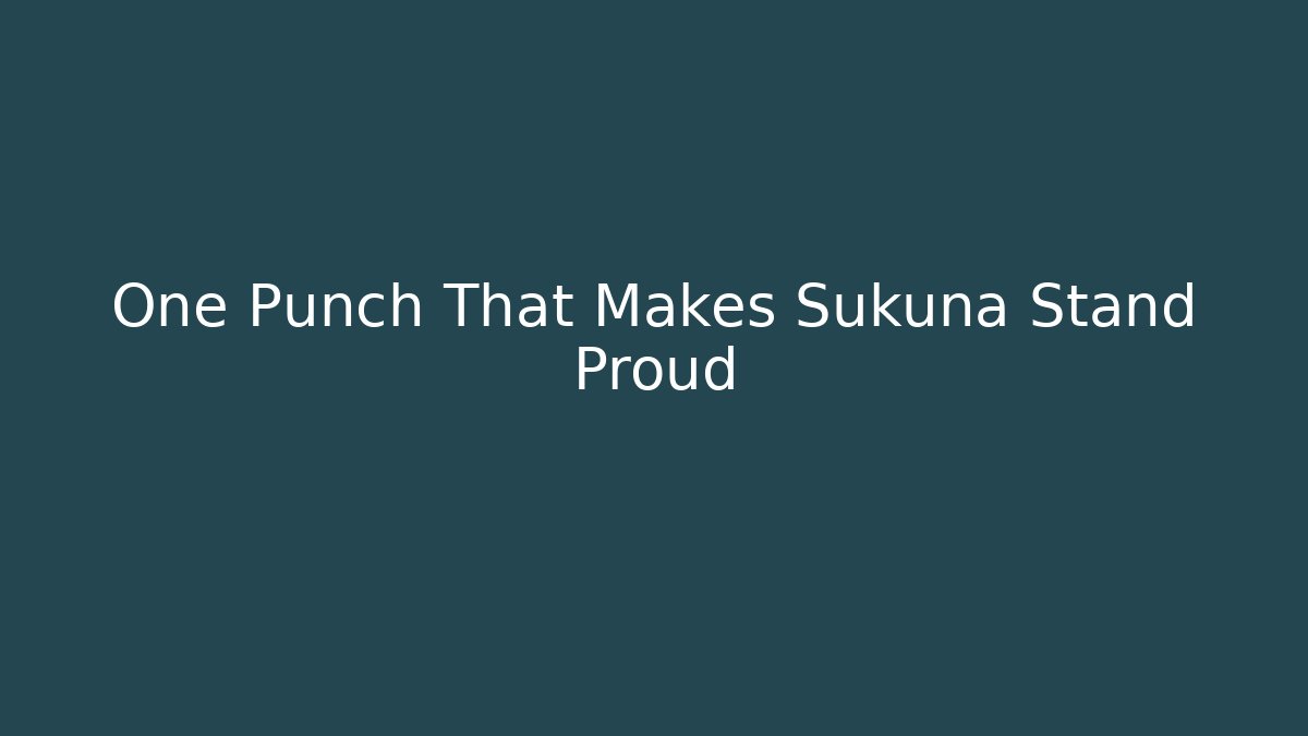 One Punch That Makes Sukuna Stand Proud