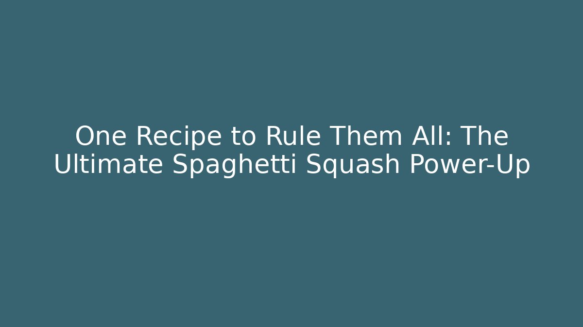 One Recipe to Rule Them All: The Ultimate Spaghetti Squash Power-Up