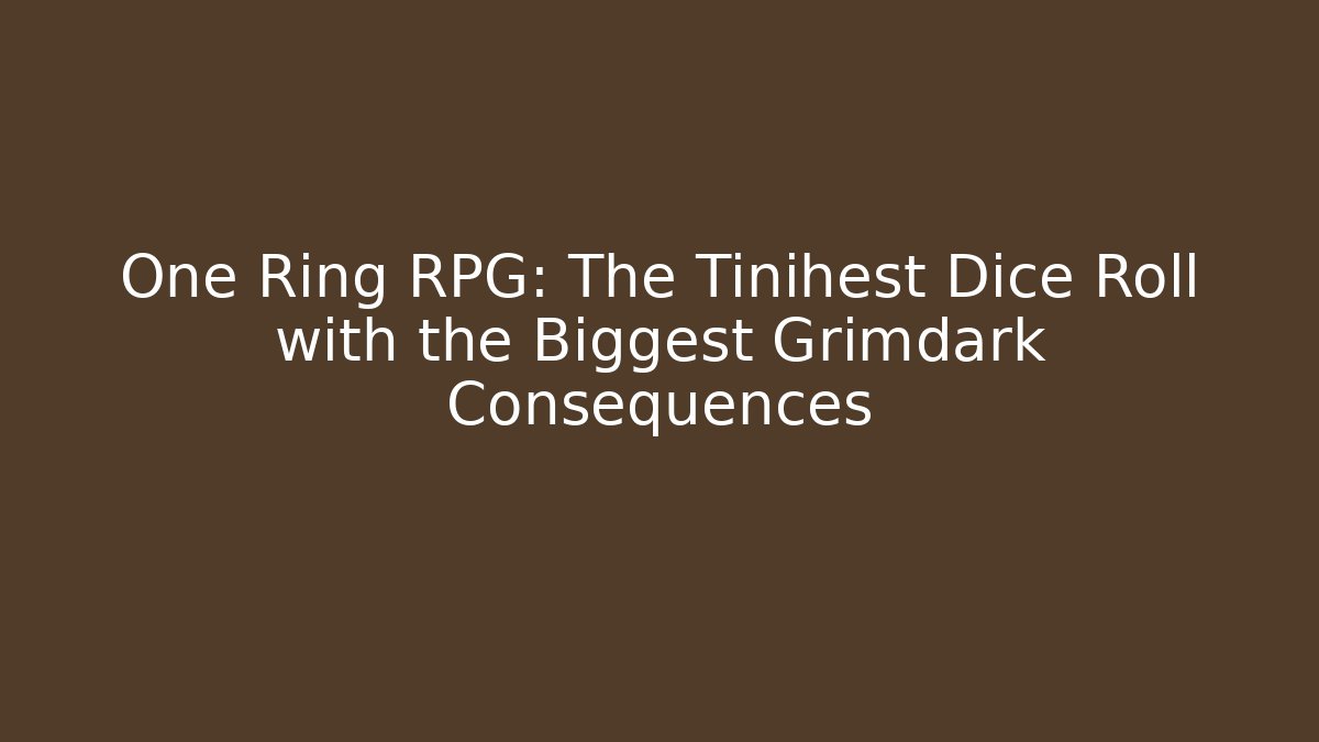 One Ring RPG: The Tinihest Dice Roll with the Biggest Grimdark Consequences