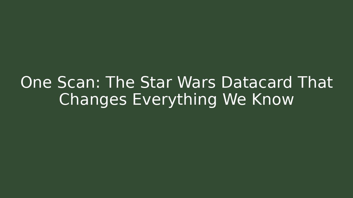 One Scan: The Star Wars Datacard That Changes Everything We Know - Critter Realm
