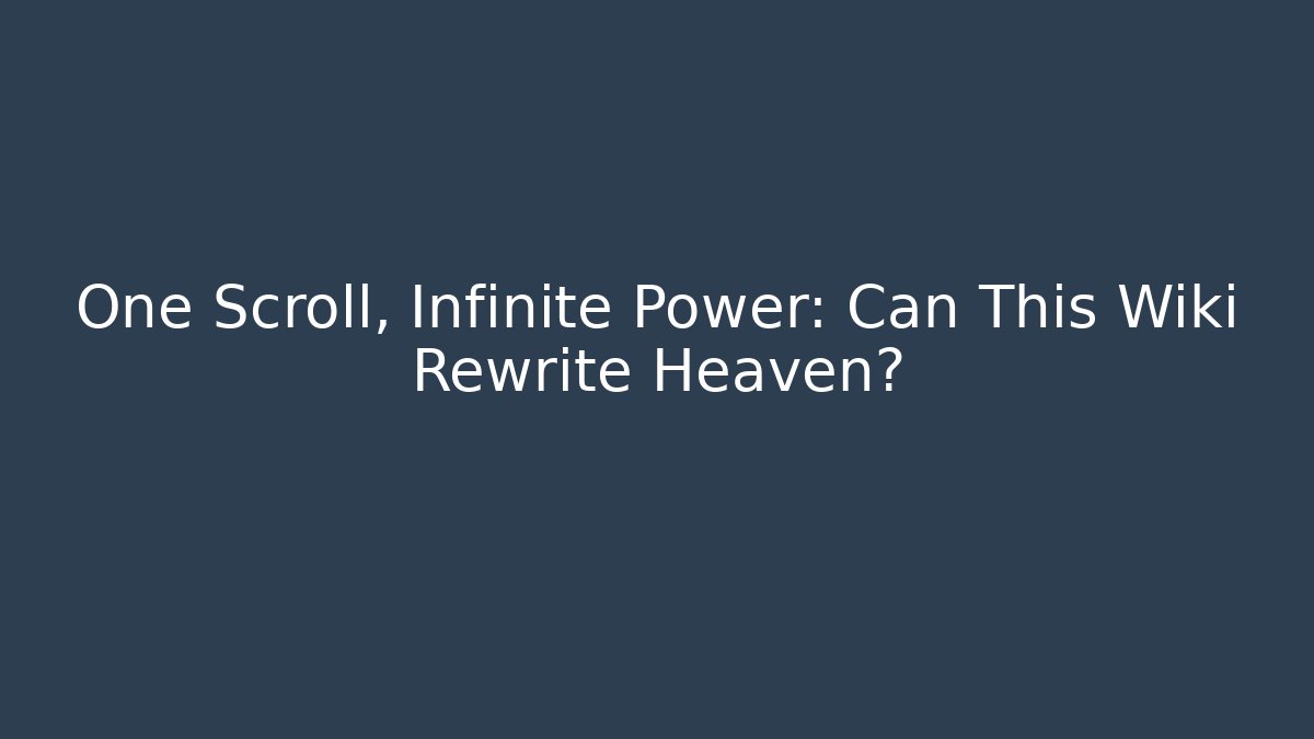 One Scroll, Infinite Power: Can This Wiki Rewrite Heaven?