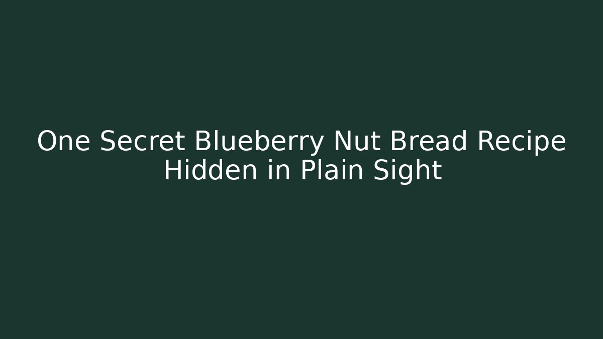 One Secret Blueberry Nut Bread Recipe Hidden in Plain Sight