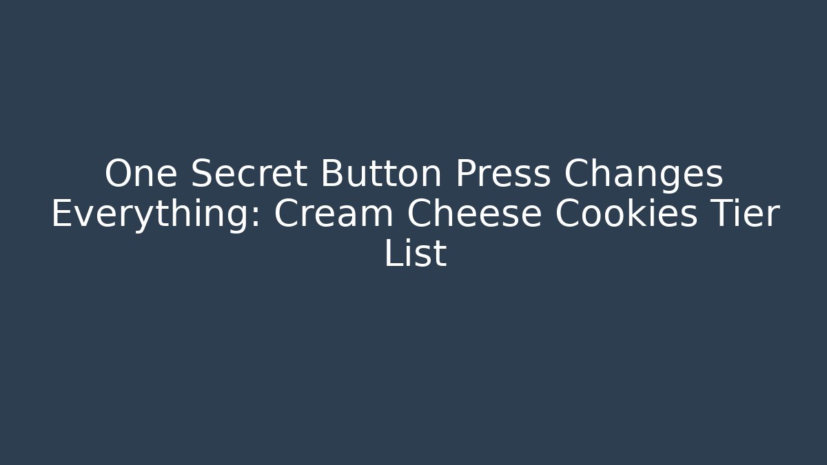 One Secret Button Press Changes Everything: Cream Cheese Cookies Tier List