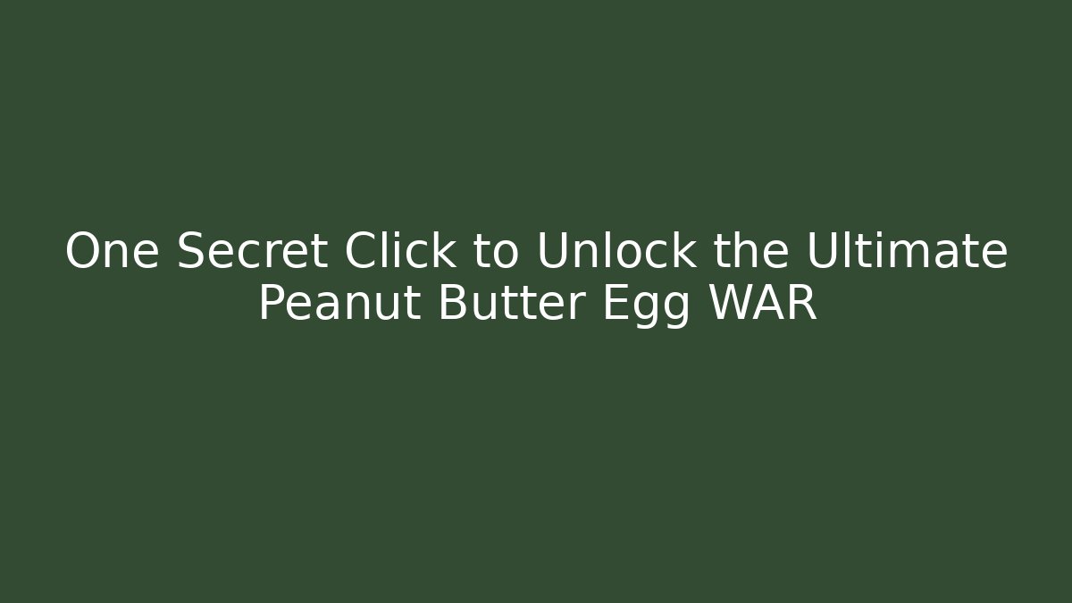 One Secret Click to Unlock the Ultimate Peanut Butter Egg WAR