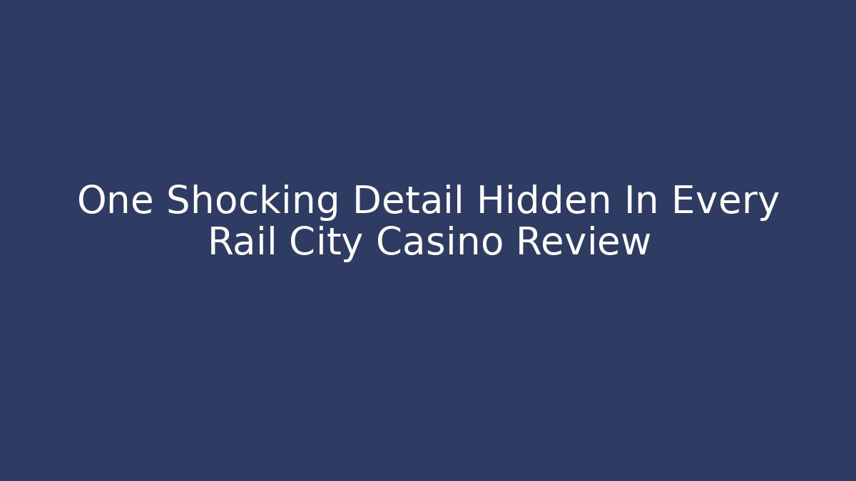 One Shocking Detail Hidden In Every Rail City Casino Review