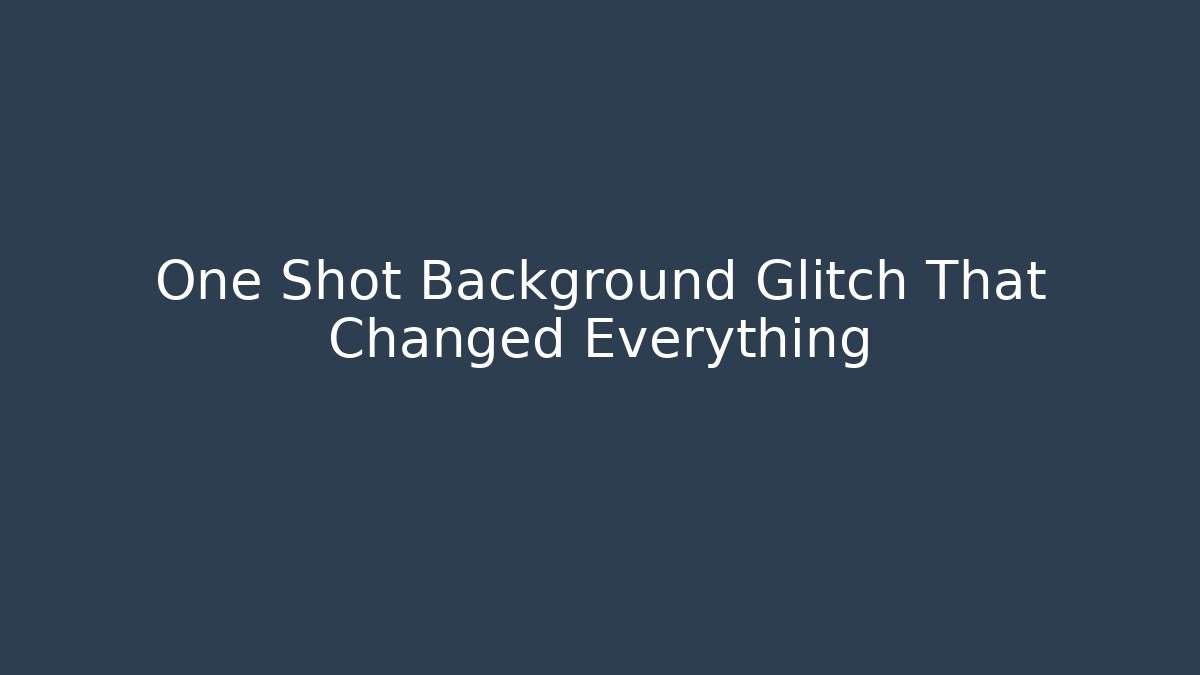 One Shot Background Glitch That Changed Everything