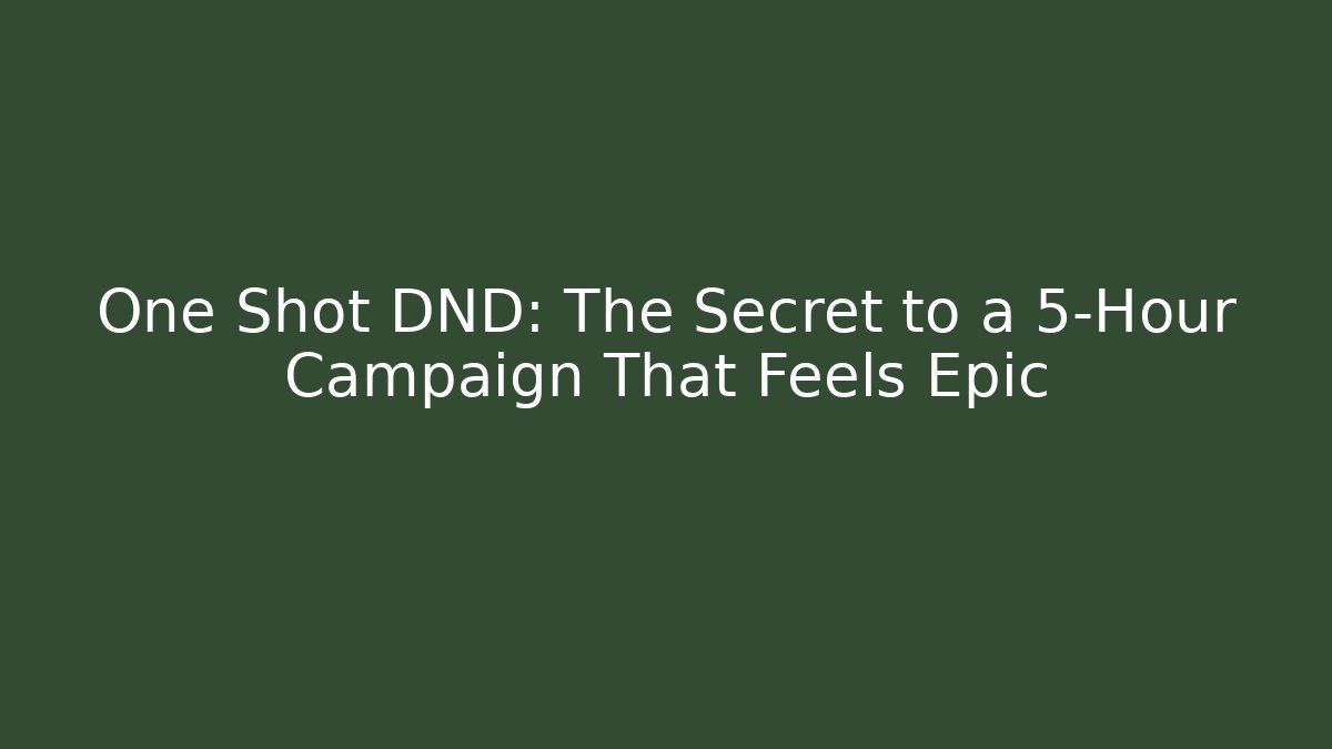 One Shot DND: The Secret to a 5-Hour Campaign That Feels Epic