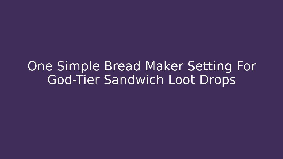 One Simple Bread Maker Setting For God-Tier Sandwich Loot Drops - Critter Realm