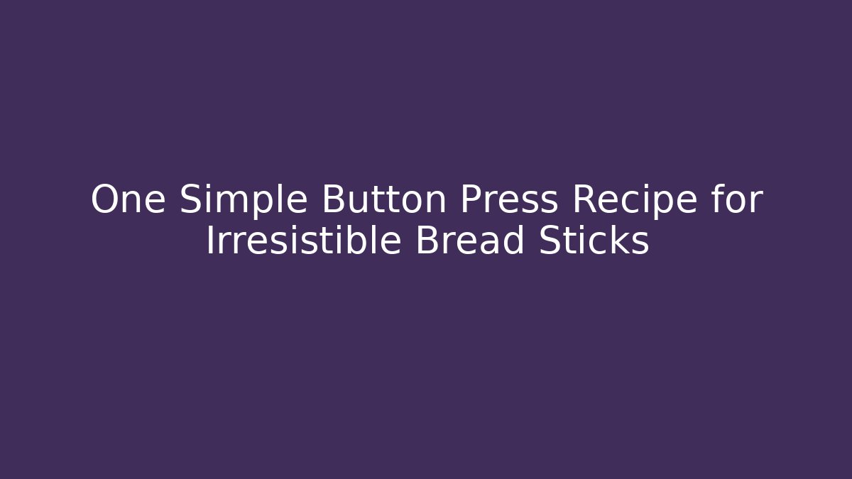 One Simple Button Press Recipe for Irresistible Bread Sticks