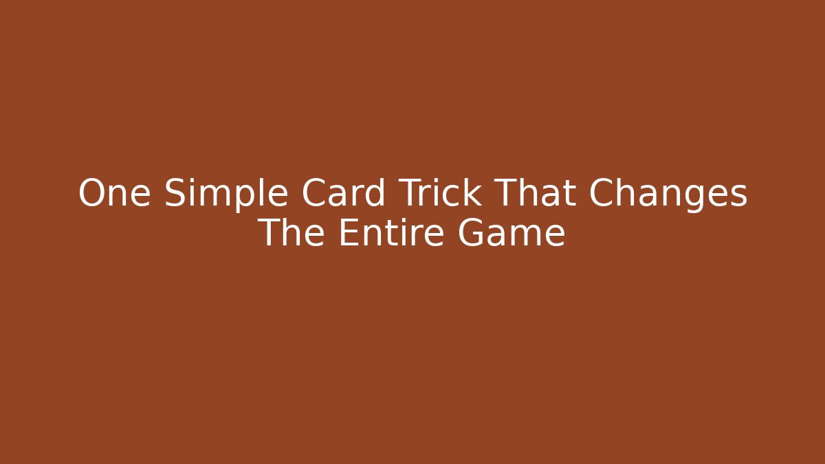 One Simple Card Trick That Changes The Entire Game