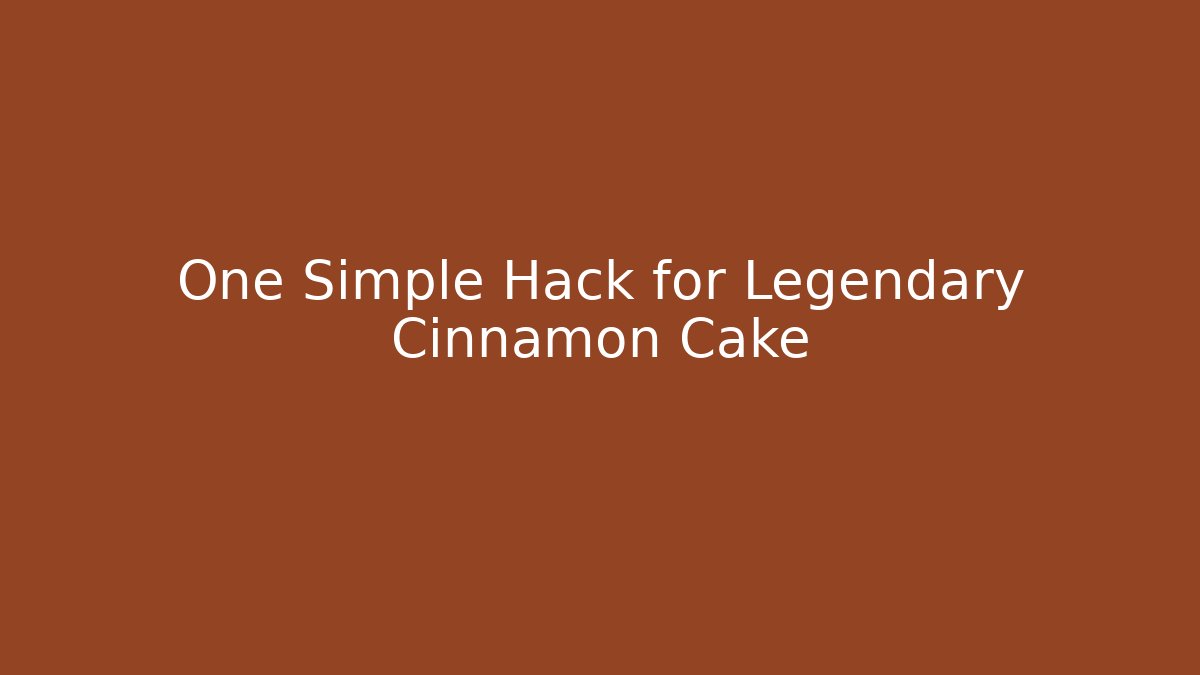 One Simple Hack for Legendary Cinnamon Cake