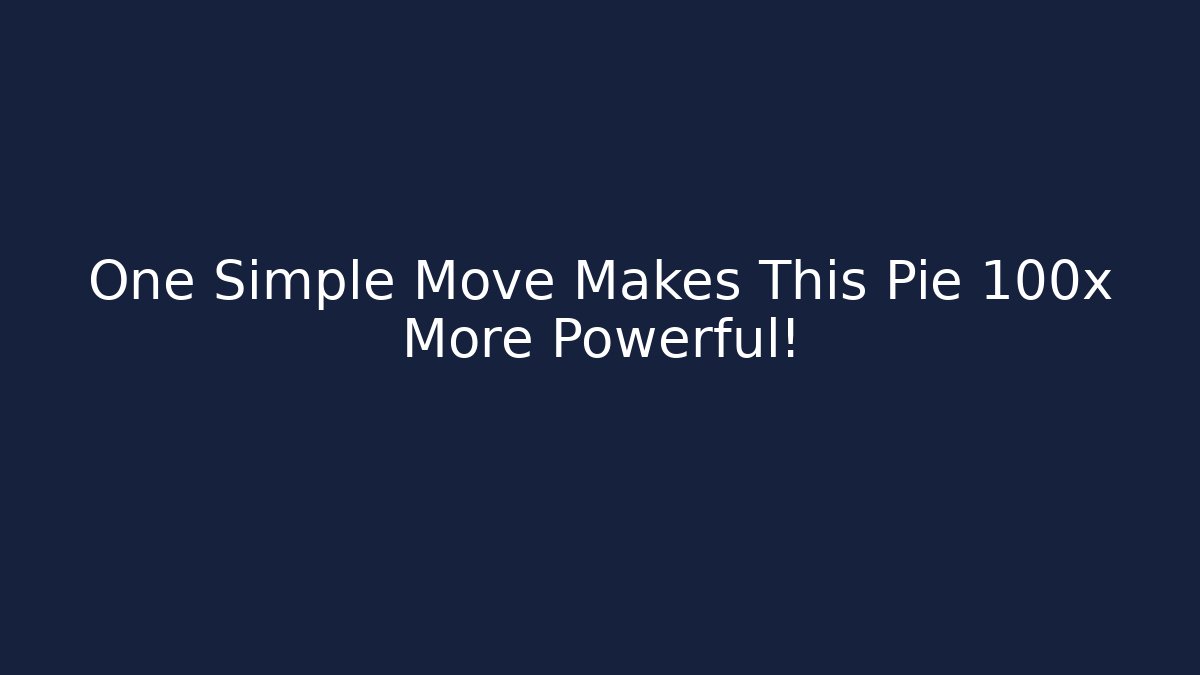 One Simple Move Makes This Pie 100x More Powerful!