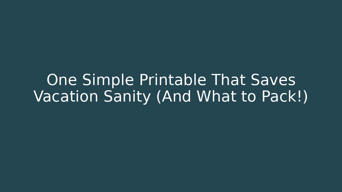 One Simple Printable That Saves Vacation Sanity (And What to Pack!)
