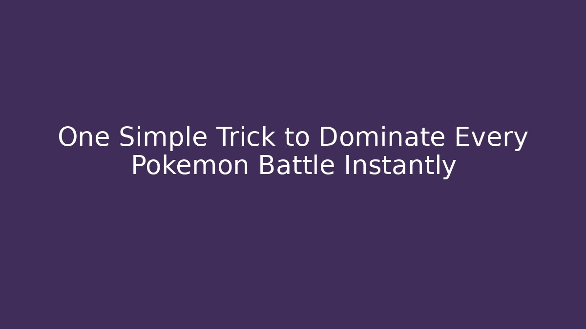 One Simple Trick to Dominate Every Pokémon Battle Instantly
